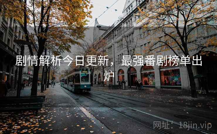 剧情解析今日更新，最强番剧榜单出炉