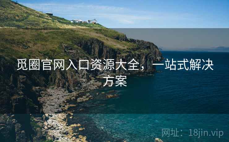 觅圈官网入口资源大全，一站式解决方案