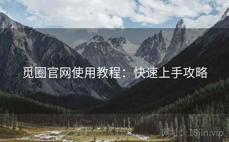 觅圈官网使用教程：快速上手攻略