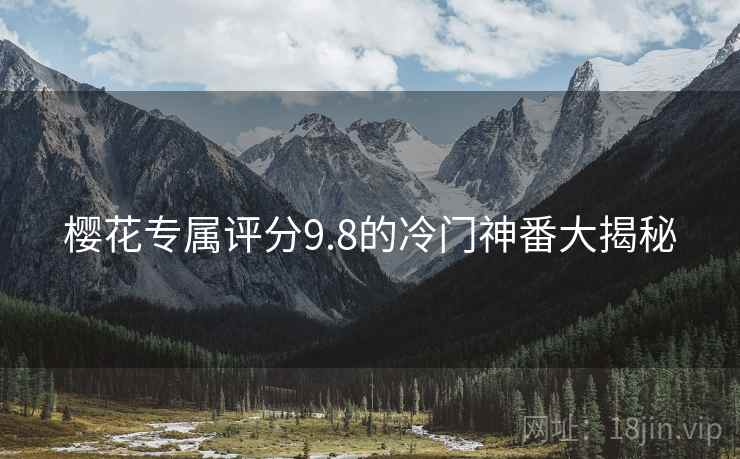 樱花专属评分9.8的冷门神番大揭秘