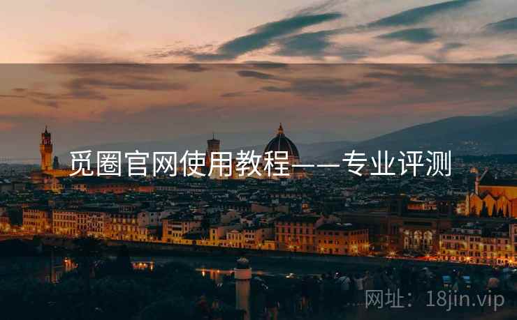 觅圈官网使用教程——专业评测